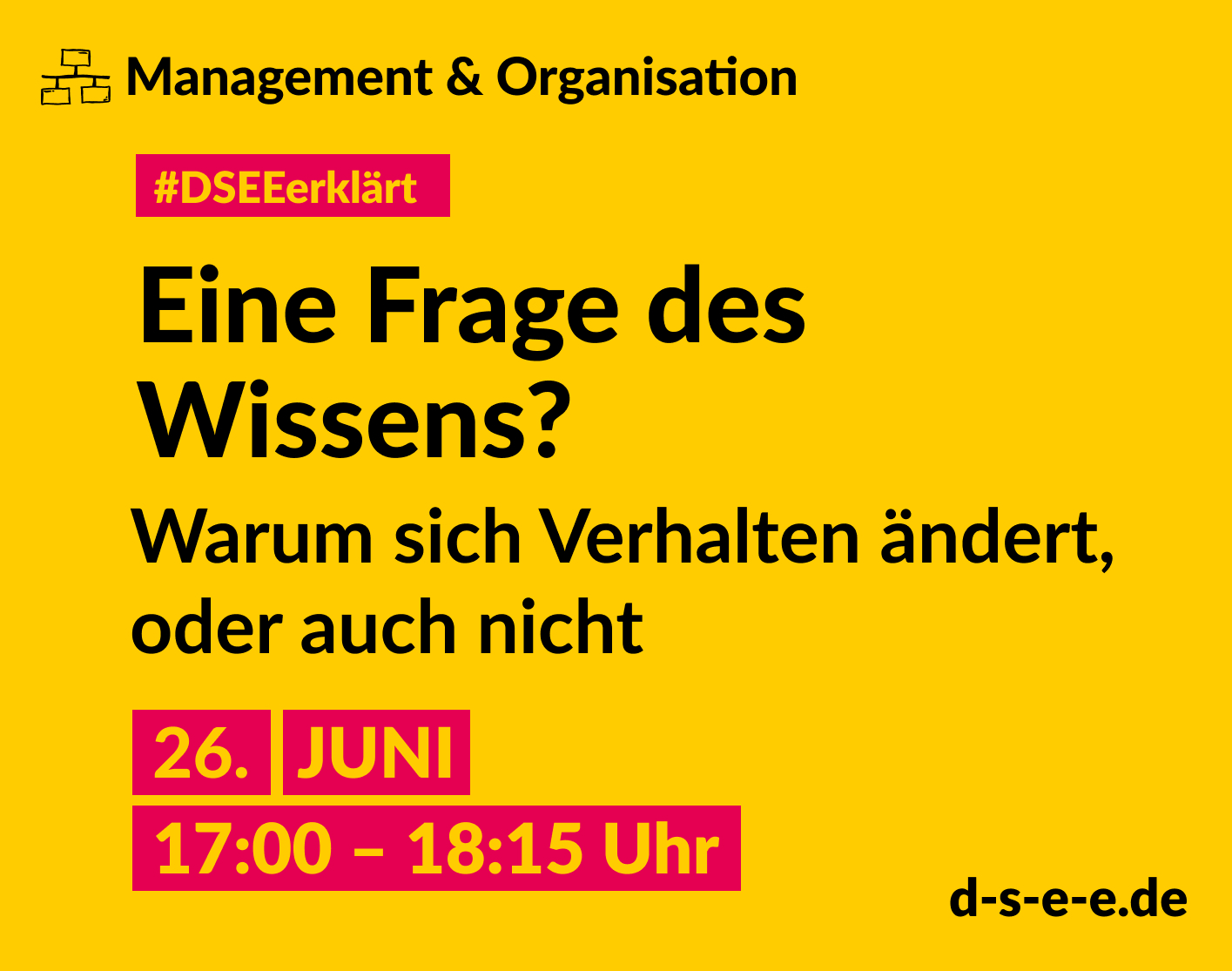 Grafik mit dem Text: Management & Organisation. #DSEEerklärt Eine Frage des Wissens? Warum sich Verhalten ändert, oder auch nicht. 26. Juni, 17:00 – 18:15 Uhr. d-s-e-e.de