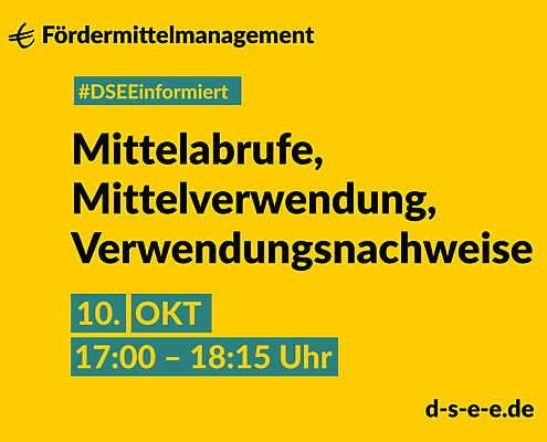 Grafik mit gelbem Hintergrund. Text: Fördermittelmanagement. #DSEEinformiert: Mittelabrufe, Mittelverwendung, Verwendungsnachweise. 10. Okt., 17:00-18:15 Uhr. d-s-e-e.de