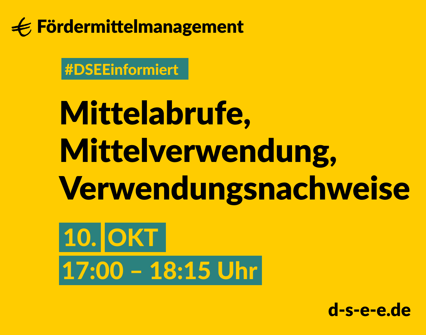 Grafik mit gelbem Hintergrund. Text: Fördermittelmanagement. #DSEEinformiert: Mittelabrufe, Mittelverwendung, Verwendungsnachweise. 10. Okt., 17:00-18:15 Uhr. d-s-e-e.de
