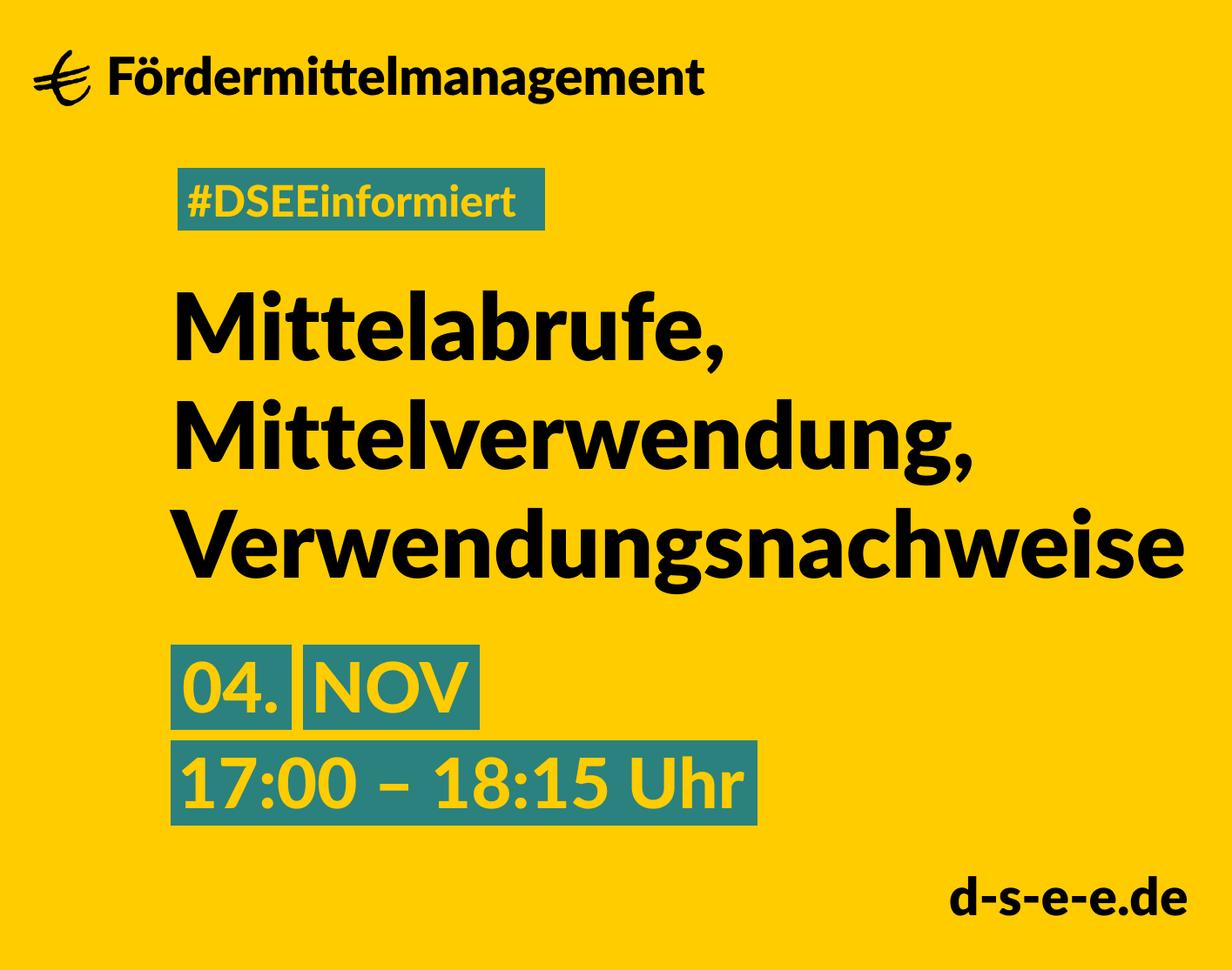 Grafik mit gelbem Hintergrund. Text: Fördermittelmanagement. #DSEEinformiert: Mittelabrufe, Mittelverwendung, Verwendungsnachweise. 4. Nov, 17:00-18:15 Uhr. d-s-e-e.de