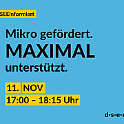 Blaue Grafik mit dem Text: #DSEEinformiert. Mikro gefördert. Maximal unterstützt. 11. Nov. 17:00-18:15 Uhr. d-s-e-e.de