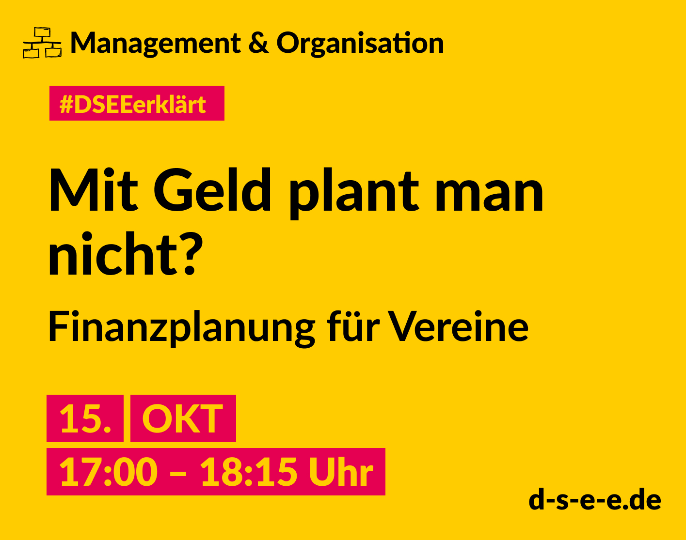 Gelbe Grafik mit dem Text: Management & Organisation. #DSEEerklärt Mit Geld plant man nicht? Finanzplanung für Vereine 15. Oktober 2024, 17:00–18:15 Uhr. d-s-e-e.de