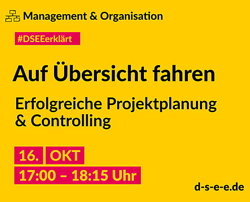 Gelbe Grafik mit dem Text: Management & Organisation. #DSEEerklärt Auf Übersicht fahren. Erfolgreiche Projektplanung & Controlling 16. Oktober 2024, 17:00–18:15 Uhr. d-s-e-e.de