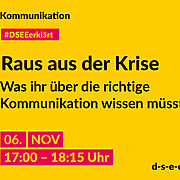 Gelbe Grafik mit gezeichnetem Megafon und dem Text: Kommunikation. #DSEEerklärt Raus aus der Krise. Was ihr über die richtige Kommunikation wissen müsst! 06. November 2024, 17:00–18:15 Uhr. d-s-e-e.de