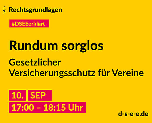 Grafik mit dem Text: Rechtsgrundlagen. #DSEEerklärt Rundum sorglos. Gesetzlicher Versicherungsschutz für Vereine. 10. September, 17:00 – 18:15 Uhr. d-s-e-e.de