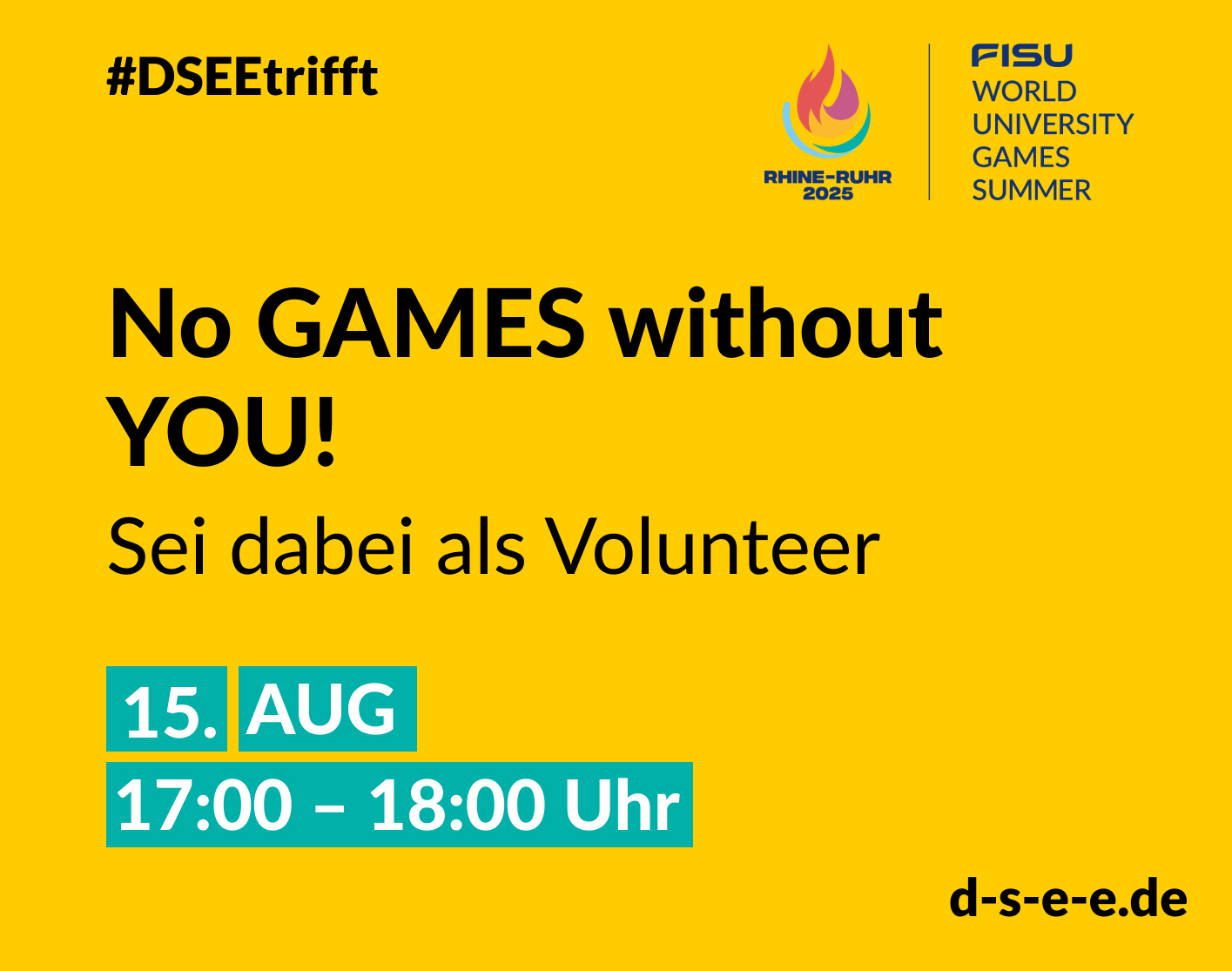 Gelbe Grafik mit dem Logo der Rhine-Ruhr 2025 FISU World University Games Summer; Text: #DSEEtrifft No Games without you! Sei dabei als Volunteer. 15. August 17:00–18:00 Uhr; d-s-e-e.de