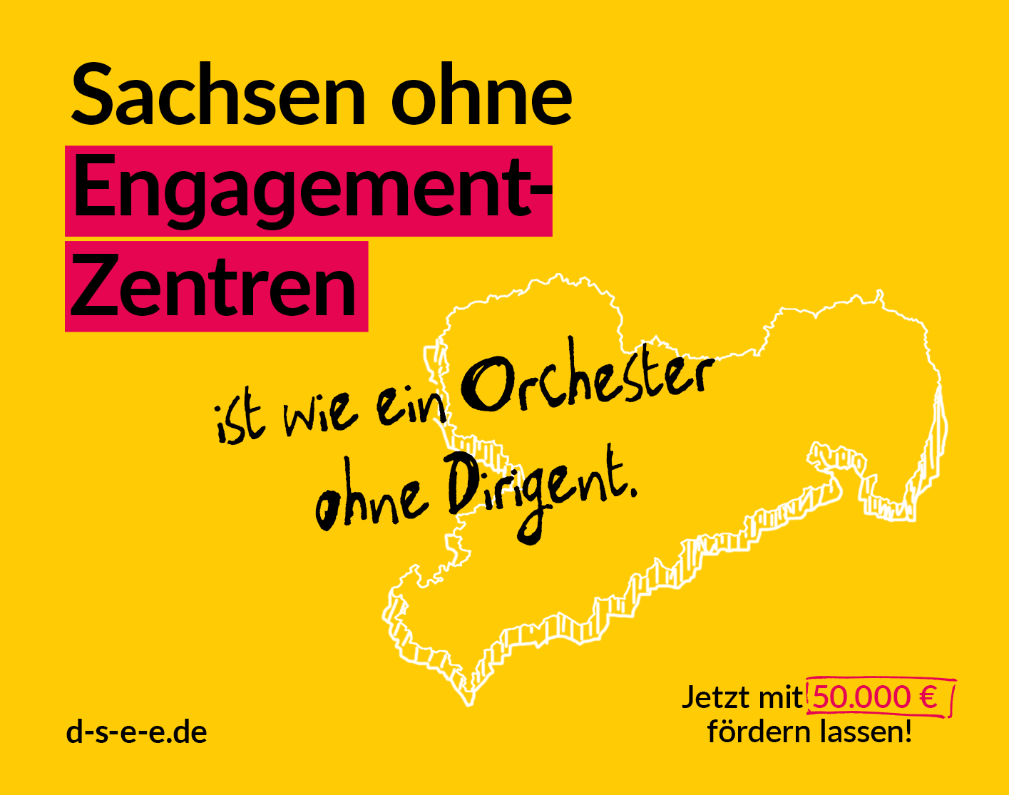 Gelbe Grafik mit dem Text: Sachsen ohne Engagement-Zentren ist wie ein Orchester ohne Dirigent. Jetzt mit 50.000 Euro fördern lassen! d-s-e-e.de