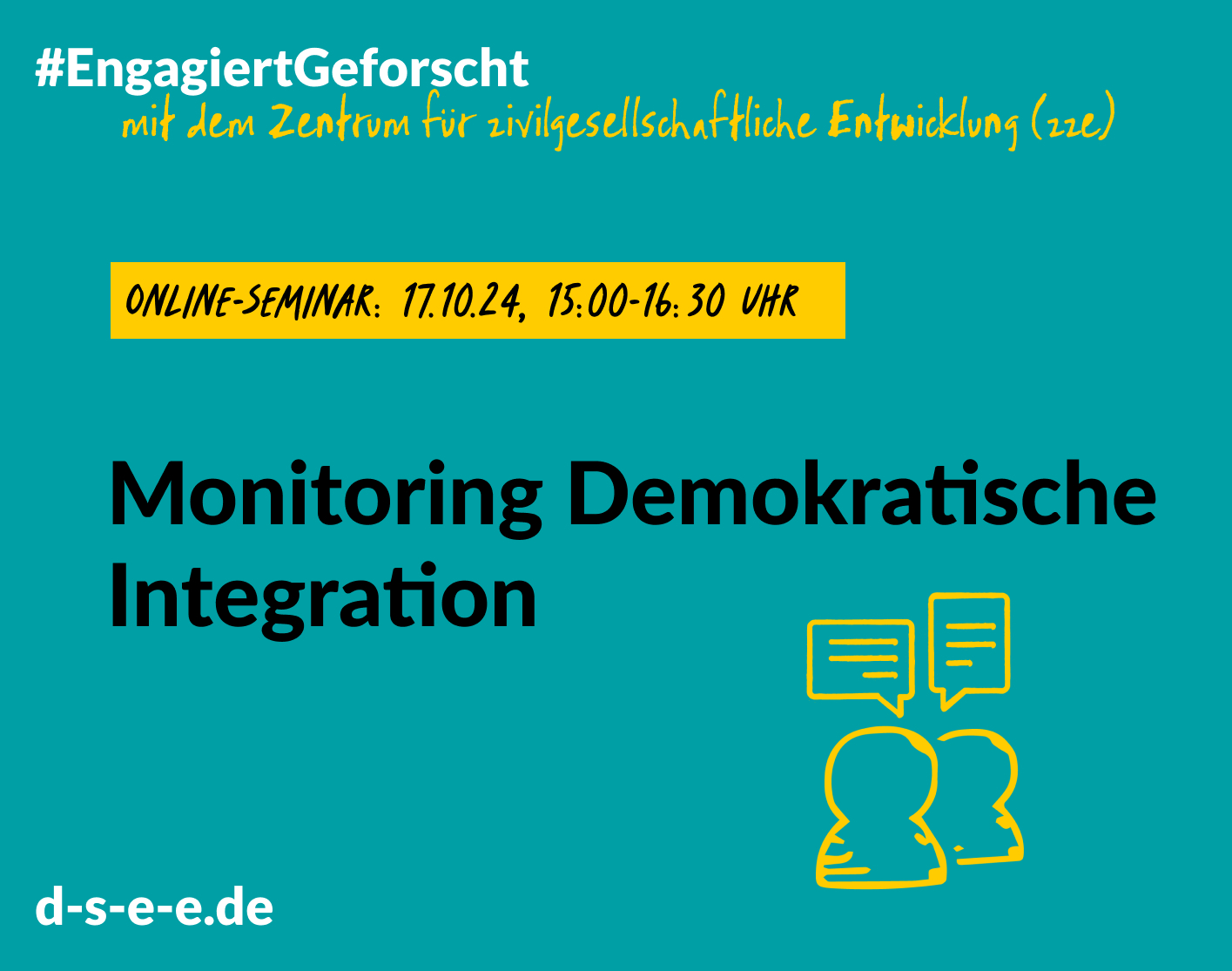 Grüne Grafik mit dem Text: #EngagiertGforscht mit dem Zentrum für zivilgesellschaftliche Entwicklung (zze). Online-Seminar: 17.10.24, 15:00_16:30 Uhr. Monitoring Demokratische Integration. d-s-e-e.de