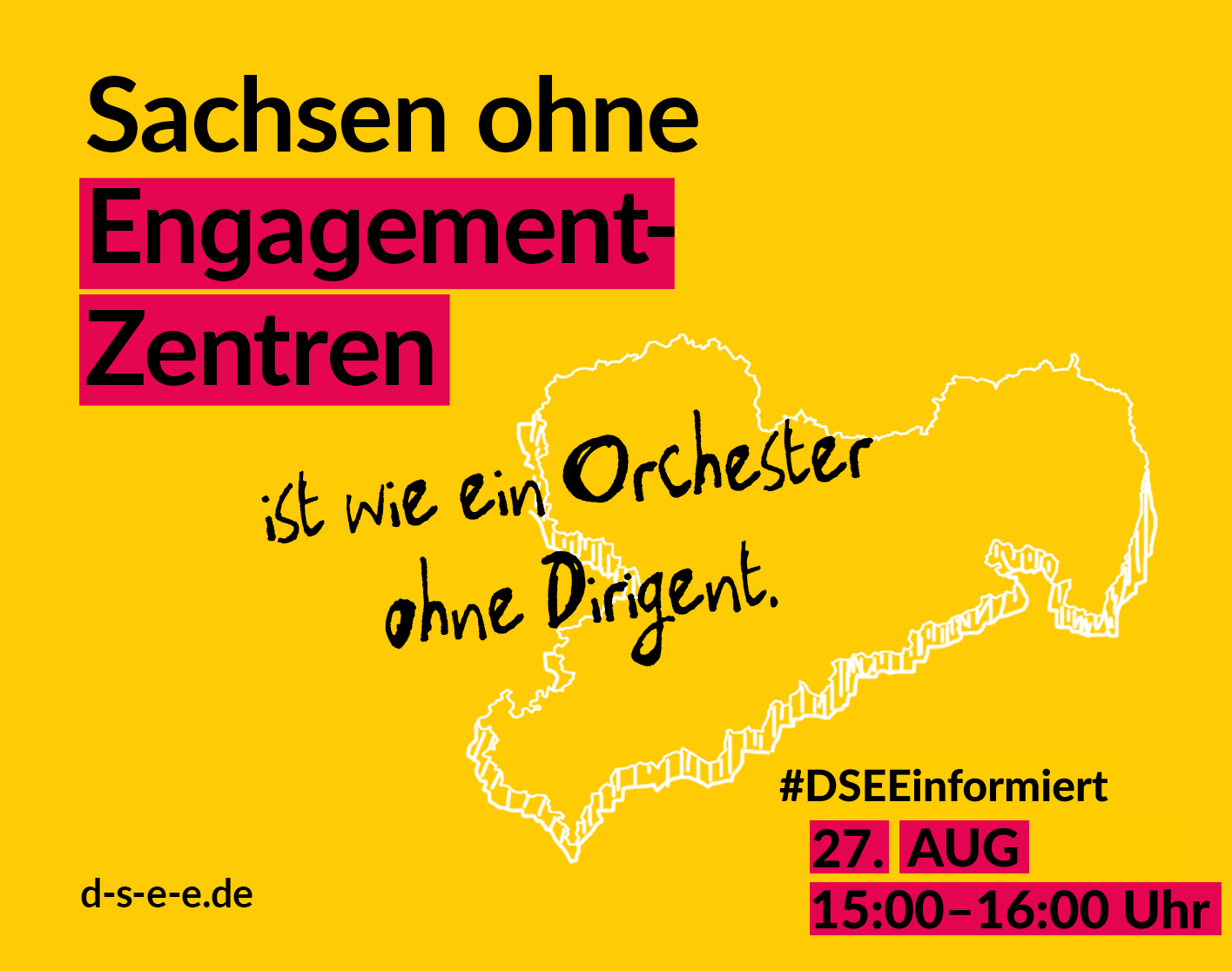 Gelbe Grafik mit dem Text: Sachsen ohne Engagement-Zentren is wie ein Orchester ohe Dirigent. #DSEEinformiert 27. Aug. 15:00-16:00 Uhr, d-s-e-e.de