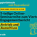 Grüne Grafik mit Text: #engagiertgeforscht meets Engagementbericht. Online-Seminar: 05.06.2025, 15:00 Uhr-16:30 Uhr. 5-teilige Online-Seminarreihe zum Vierten Engagementbericht. Antrieb und Abschluss. d-s-e-e.de